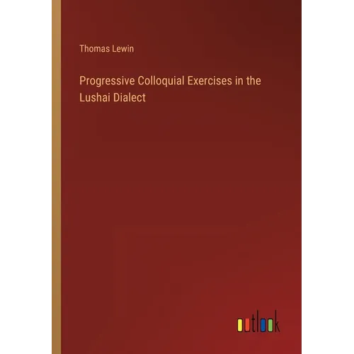 Progressive Colloquial Exercises in the Lushai Dialect