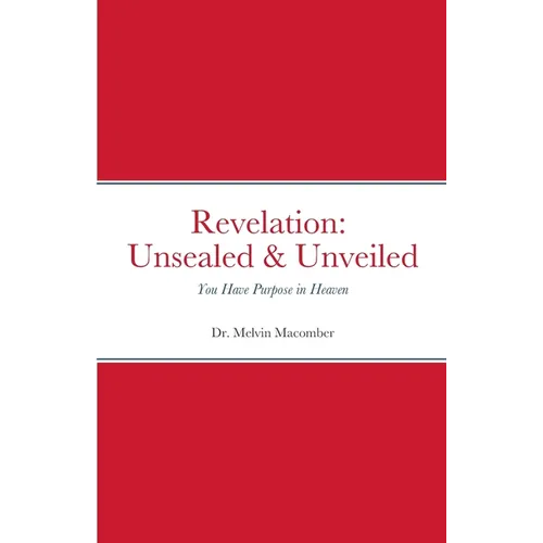 Revelation Unsealed & Unveiled: You Have Purpose in Heaven