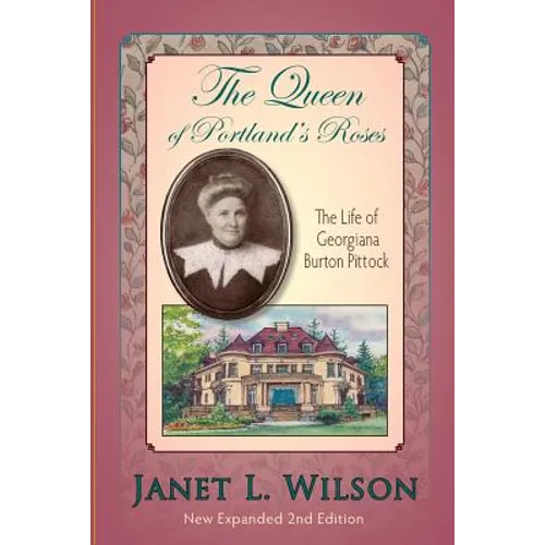 The Queen of Portland's Roses: The Life of Georgiana Burton Pittock