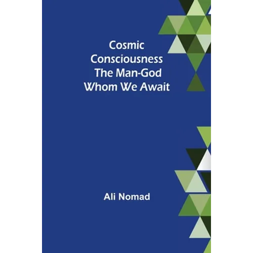 Cosmic Consciousness: The Man-God Whom We Await