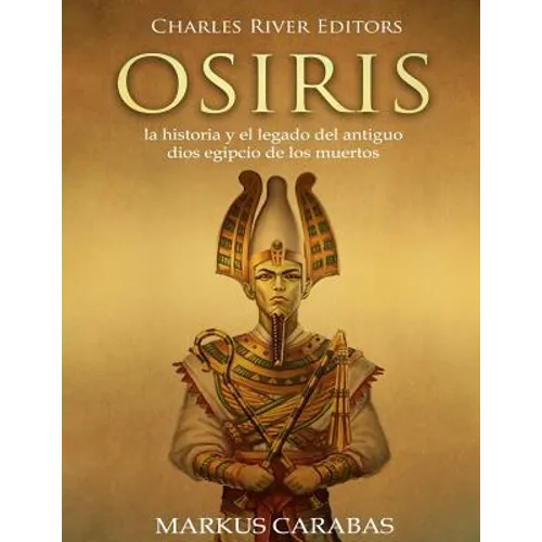 Osiris: la historia y el legado del antiguo dios egipcio de los muertos