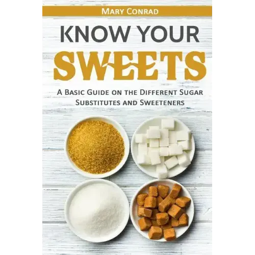 Know Your Sweets: A Basic Guide on the Different Sugar Substitutes and Sweeteners