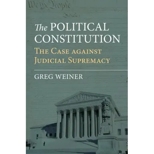 The Political Constitution: The Case Against Judicial Supremacy
