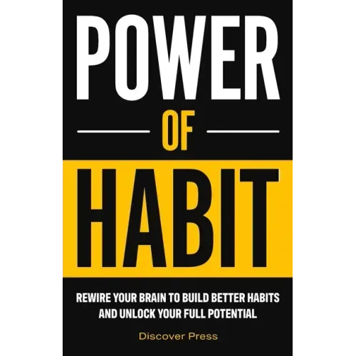 Power of Habit: Rewire Your Brain to Build Better Habits and Unlock Your Full Potential