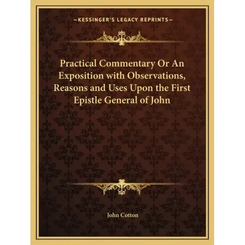 Practical Commentary or an Exposition with Observations, Reasons and Uses Upon the First Epistle General of John