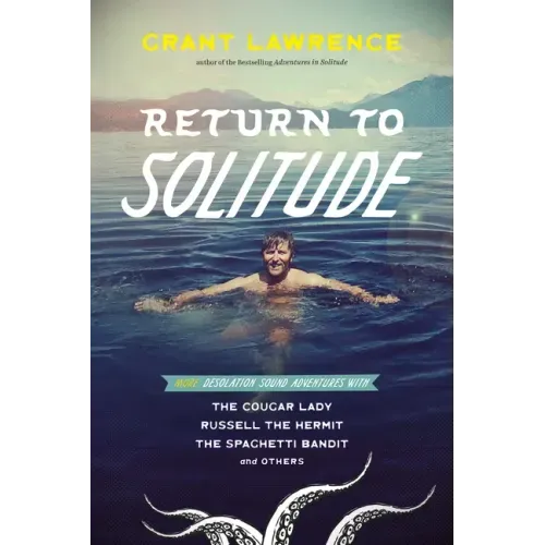 Return to Solitude: More Desolation Sound Adventures with the Cougar Lady, Russell the Hermit, the Spaghetti Bandit and Others