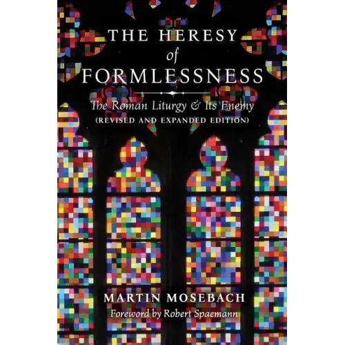 The Heresy of Formlessness: The Roman Liturgy and Its Enemy (Revised and Expanded Edition)