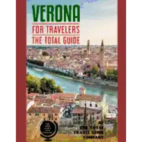VERONA FOR TRAVELERS. The total guide: The comprehensive traveling guide for all your traveling needs. By THE TOTAL TRAVEL GUIDE COMPANY
