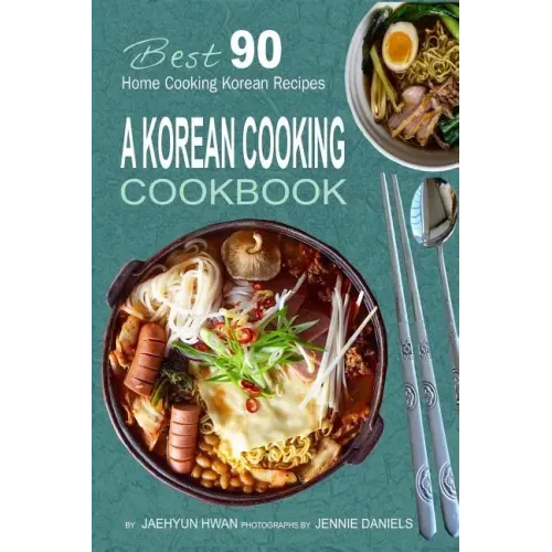A Korean Cooking Cookbook: Best 90 Home Cooking Korean Recipes