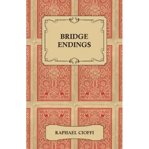 Bridge Endings - The End Game Made Easy with 30 Common Basic Positions, 24 Endplays Teaching Hands, and 50 Double Dummy Problems