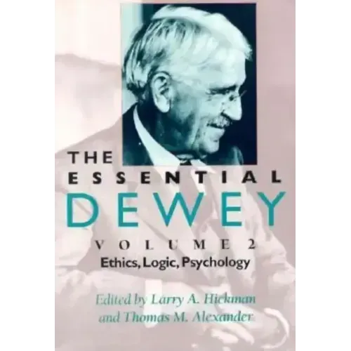 The Essential Dewey, Volume 2: Ethics, Logic, Psychology