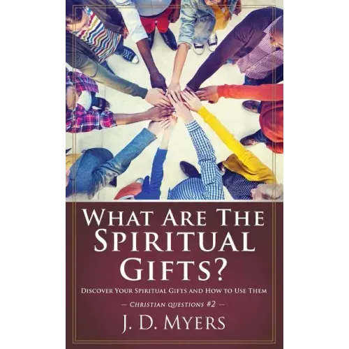 What Are the Spiritual Gifts?: Discover Your Spiritual Gifts and How to Use Them