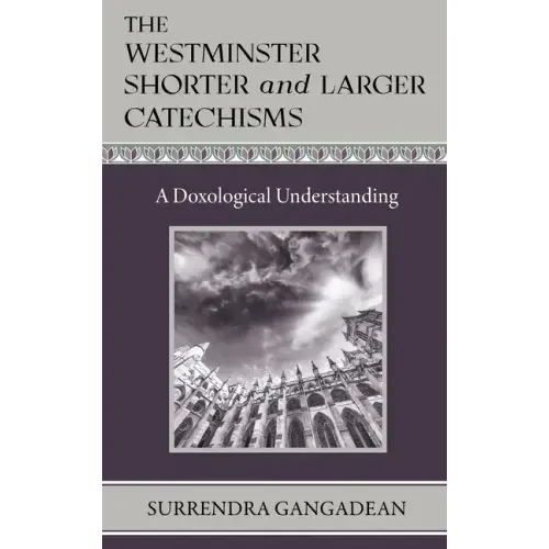 The Westminster Shorter and Larger Catechisms: A Doxological Understanding