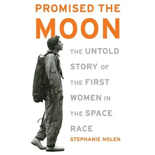 Promised the Moon: The Untold Story of the First Women in the Space Race