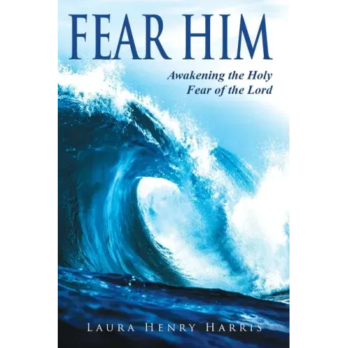 Fear Him: Awakening the Holy Fear of the Lord