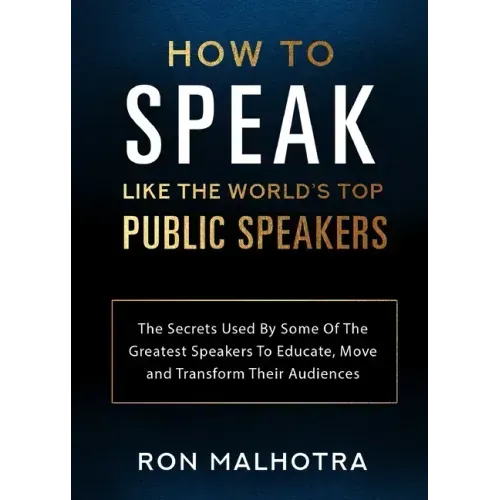 How To Speak Like The World's Top Public Speakers: The Secrets Used By Some Of The Greatest Speakers To Educate, Move and Transform Their Audiences