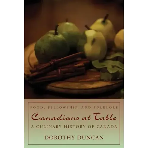 Canadians at Table: Food, Fellowship, and Folklore: A Culinary History of Canada