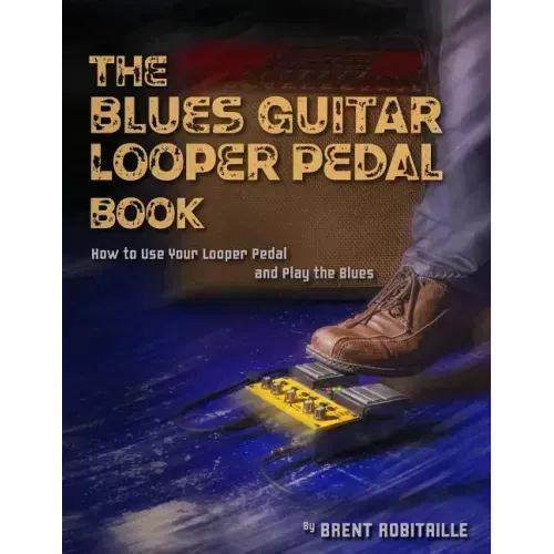 The Blues Guitar Looper Pedal Book: How to Use Your Looper Pedal and Play the Blues