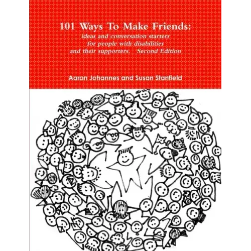101 Ways To Make Friends: ideas and conversation starters for people with disabilities and their supports. Second Edition