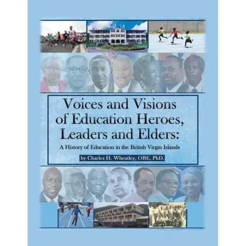 Voices and Visions of Education Heroes, Leaders, and Elders: A History of Education in the British Virgin Islands