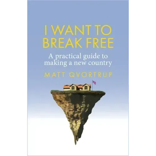I Want to Break Free: A Practical Guide to Making a New Country