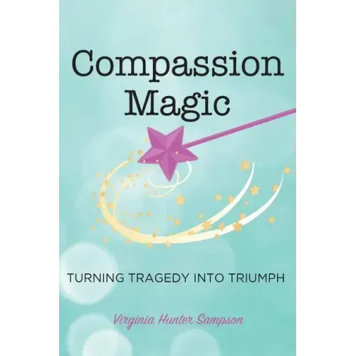 Compassion Magic: Turning Tragedy into Triumph