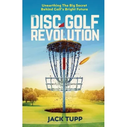The Disc Golf Revolution: Unearthing The Big Secret Behind Golf's Bright Future