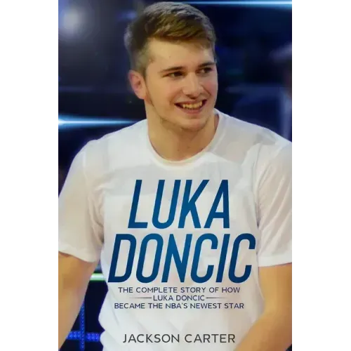 Luka Doncic: The Complete Story of How Luka Doncic Became the NBA's Newest Star