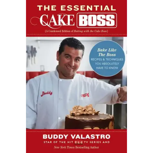 The Essential Cake Boss: A Condensed Edition of Baking with the Cake Boss: Bake Like the Boss - Recipes & Techniques You Absolutely Have to Know