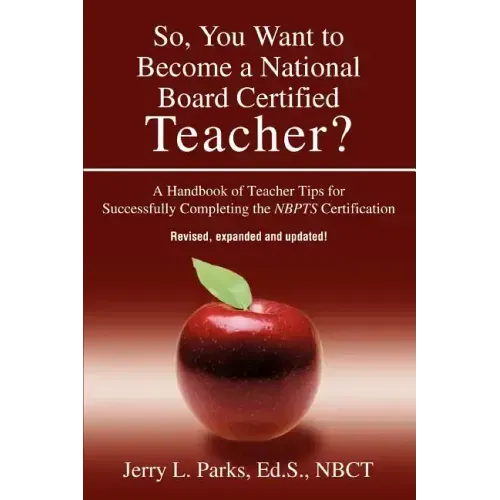 So, You Want to Become a National Board Certified Teacher?: A Handbook of Teacher Tips for Successfully Completing the Nbpts Certification