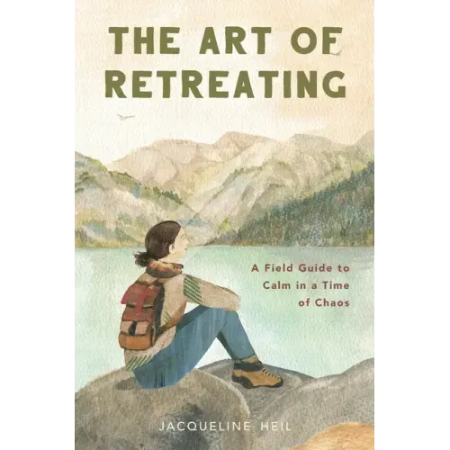 The Art of Retreating: A Field Guide to Calm in a Time of Chaos