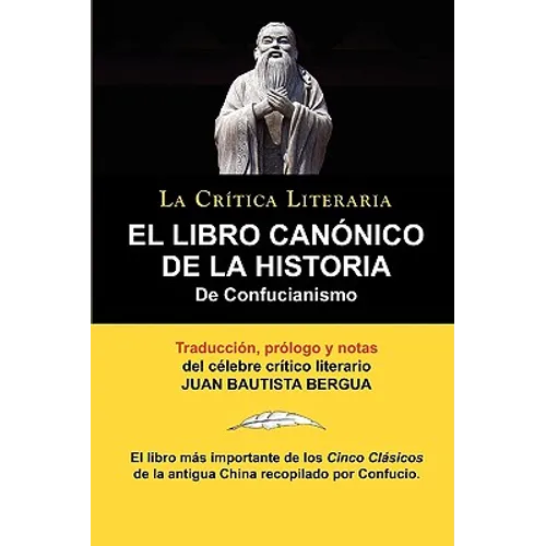 El Libro Canonico de La Historia de Confucianismo. Confucio. Traducido, Prologado y Anotado Por Juan Bautista Bergua.