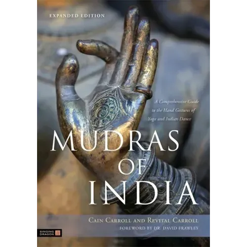 Mudras of India: A Comprehensive Guide to the Hand Gestures of Yoga and Indian Dance