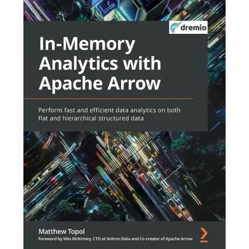 In-Memory Analytics with Apache Arrow: Perform fast and efficient data analytics on both flat and hierarchical structured data