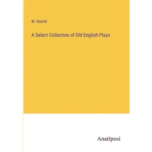 A Select Collection of Old English Plays