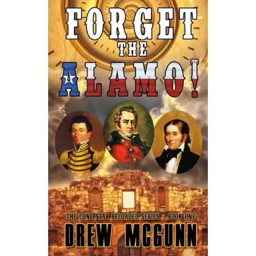 Forget the Alamo!: The Lone Star Reloaded Series Book 1