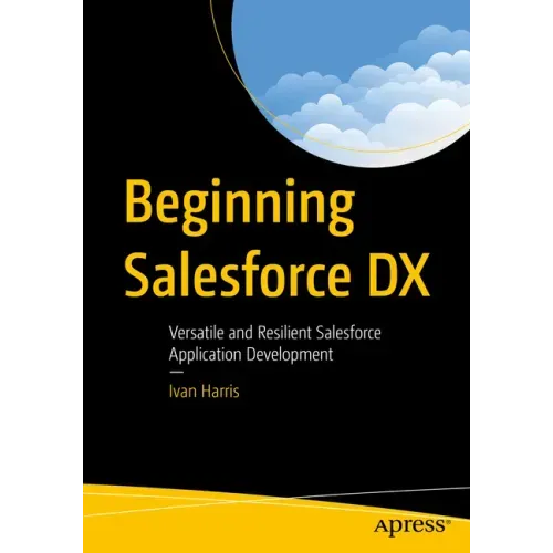 Beginning Salesforce DX: Versatile and Resilient Salesforce Application Development