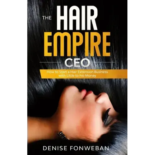 The Hair Empire CEO: How to Start a Hair Extension Business with Little to No Money