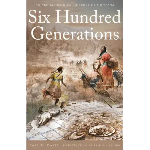 Six Hundred Generations: An Archaeological History of Montana