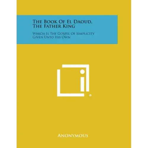 The Book of El Daoud, the Father King: Which Is the Gospel of Simplicity Given Unto His Own