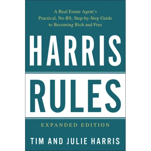 Harris Rules: A Real Estate Agent's Practical, No-BS, Step-By-Step Guide to Becoming Rich and Free