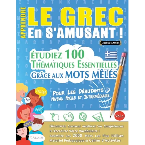 Apprendre Le Grec En s'Amusant - Pour Les Débutants: Niveau Facile Et Intermédiaire - Étudiez 100 Thématiques Essentielles Grâce Aux Mots Mêlés - Vol.