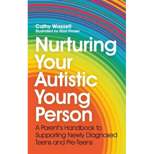 Nurturing Your Autistic Young Person: A Parent's Handbook to Supporting Newly Diagnosed Teens and Pre-Teens