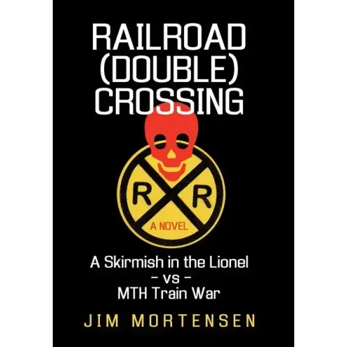 Railroad (Double) Crossing: A Novel: A Skirmish in the Lionel Vs Mth Train War