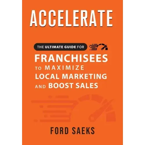 ACCELERATE The Ultimate Guide for FRANCHISEES to Maximize Local Marketing and Boost Sales