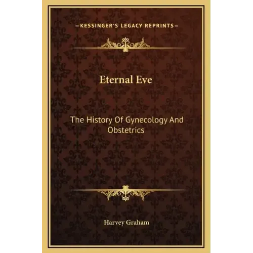 Eternal Eve: The History Of Gynecology And Obstetrics