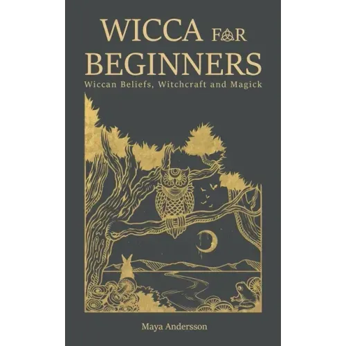 Wicca for Beginners: Wiccan Beliefs, Witchcraft and Magick
