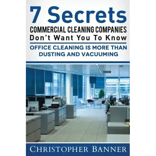 7 Secrets Commercial Cleaning Companies Don't Want You To Know: Office Cleaning Is More Than Dusting and Vacuuming