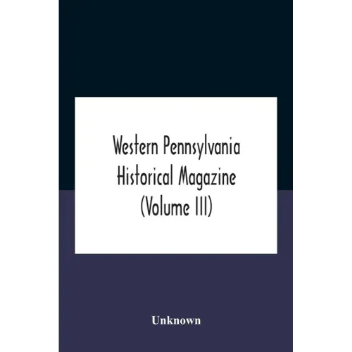 Western Pennsylvania Historical Magazine (Volume Iii)