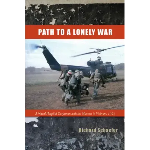 Path to a Lonely War: A Naval Hospital Corpsman with the Marines in Vietnam, 1965